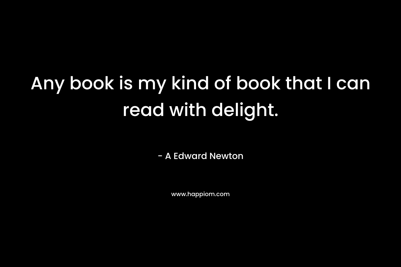 Any book is my kind of book that I can read with delight.