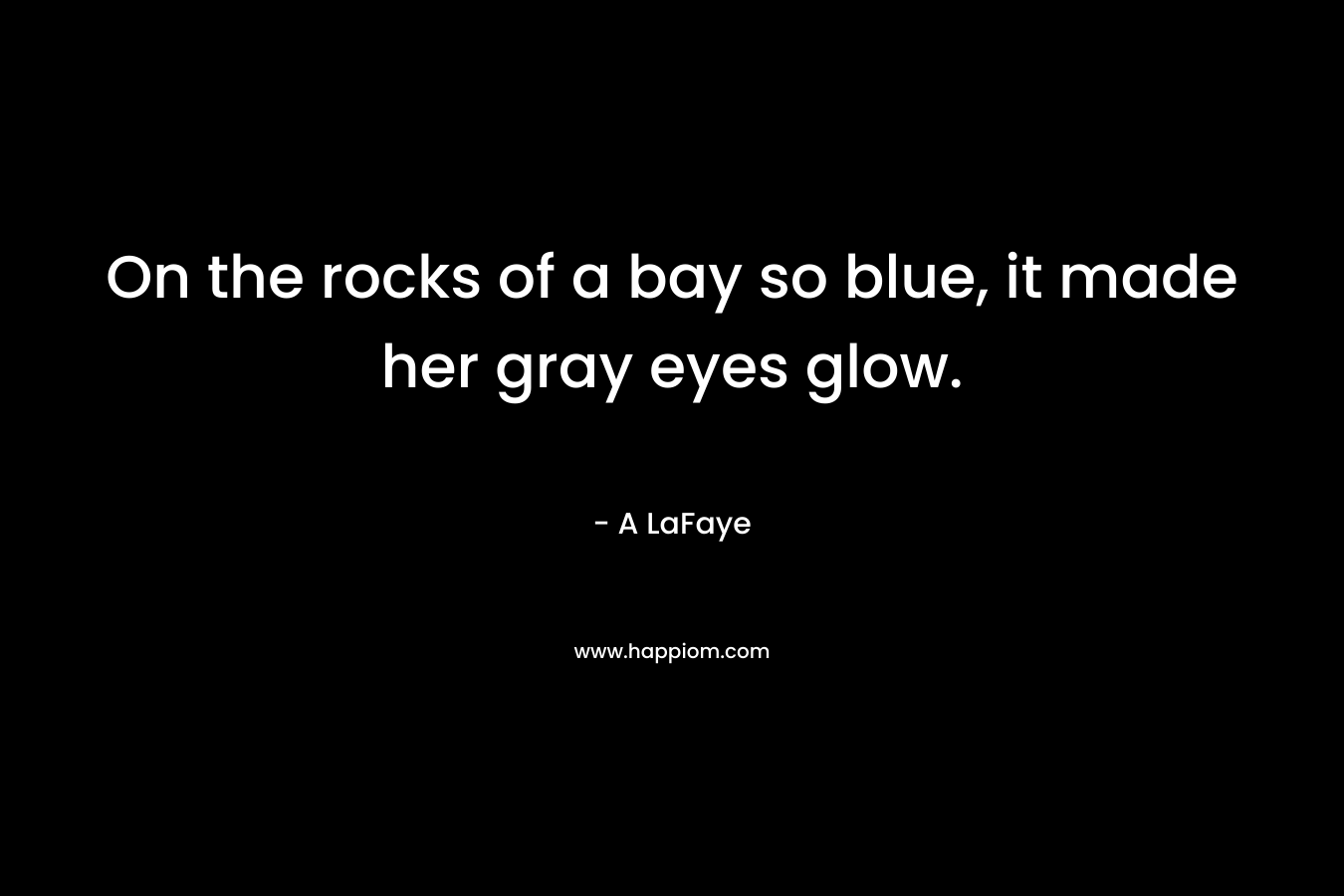 On the rocks of a bay so blue, it made her gray eyes glow.