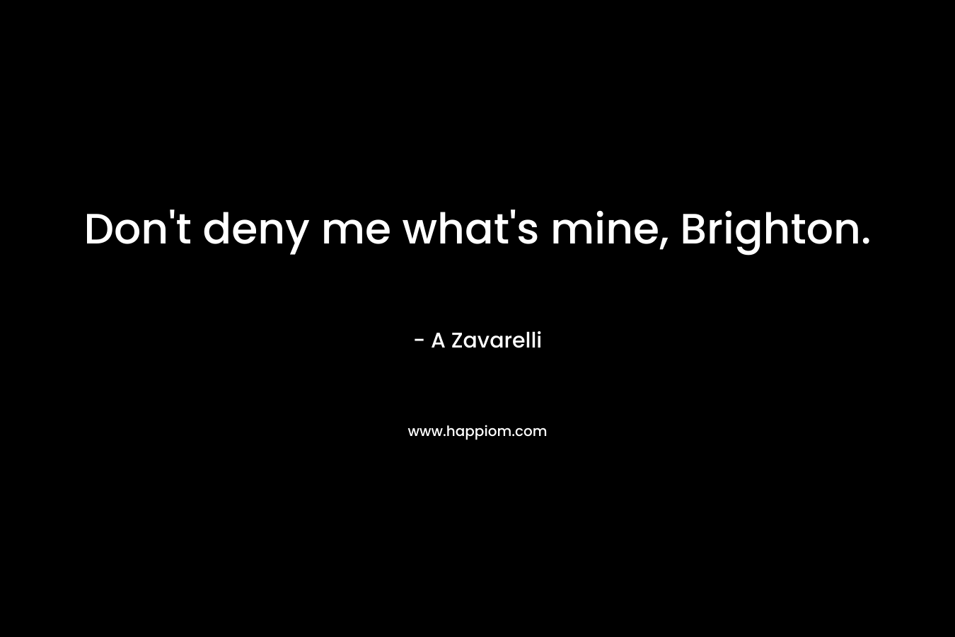 Don’t deny me what’s mine, Brighton. – A Zavarelli