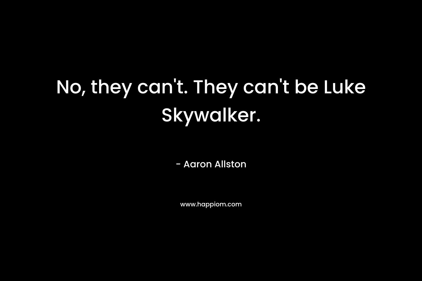 No, they can’t. They can’t be Luke Skywalker. – Aaron Allston