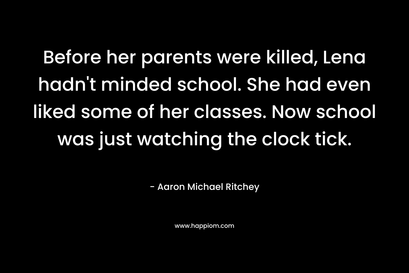 Before her parents were killed, Lena hadn't minded school. She had even liked some of her classes. Now school was just watching the clock tick.