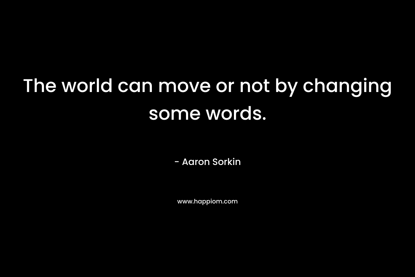 The world can move or not by changing some words.