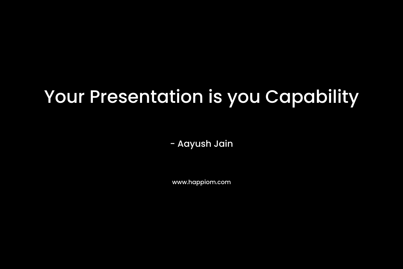 Your Presentation is you Capability – Aayush Jain