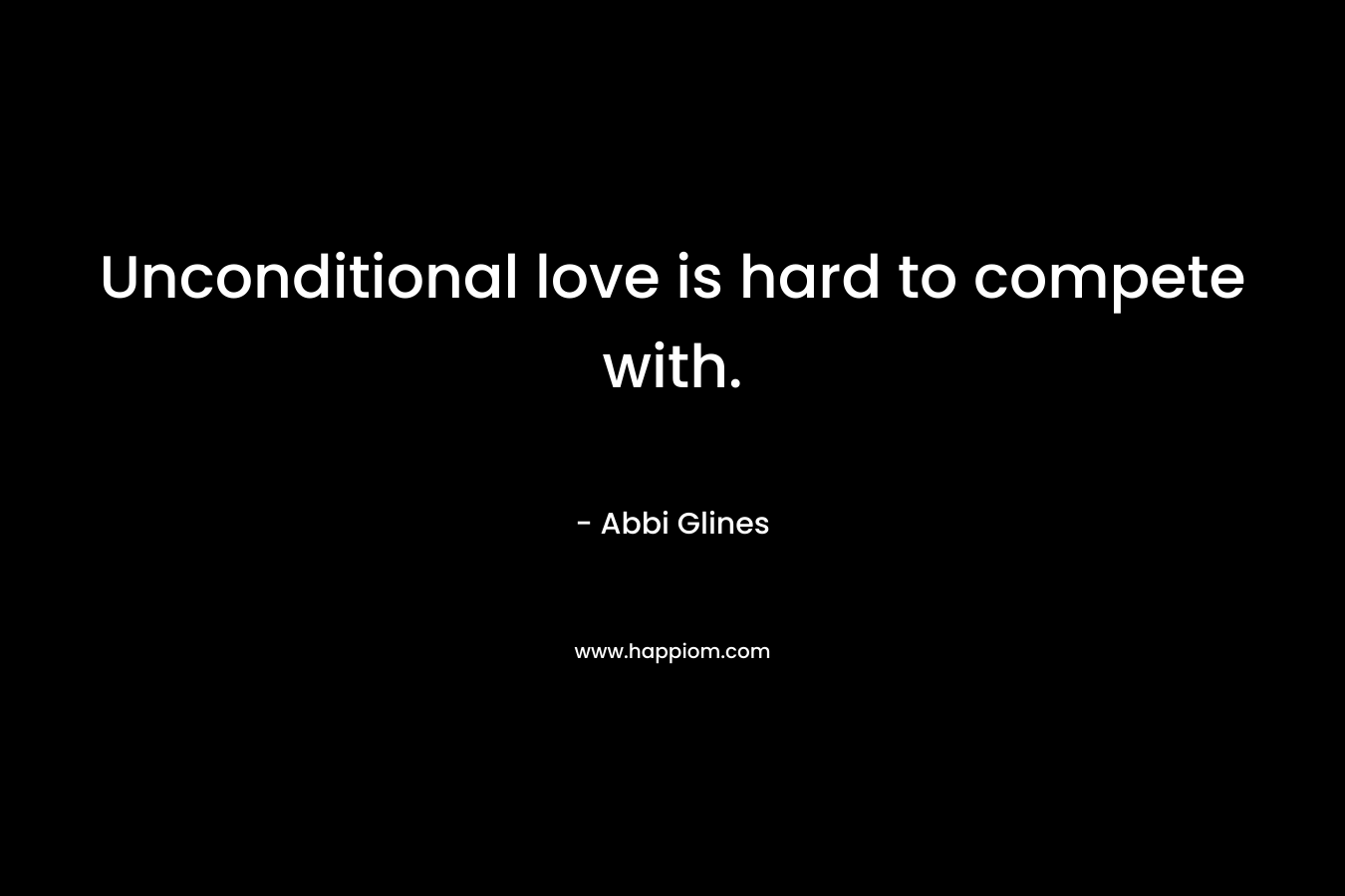 Unconditional love is hard to compete with.