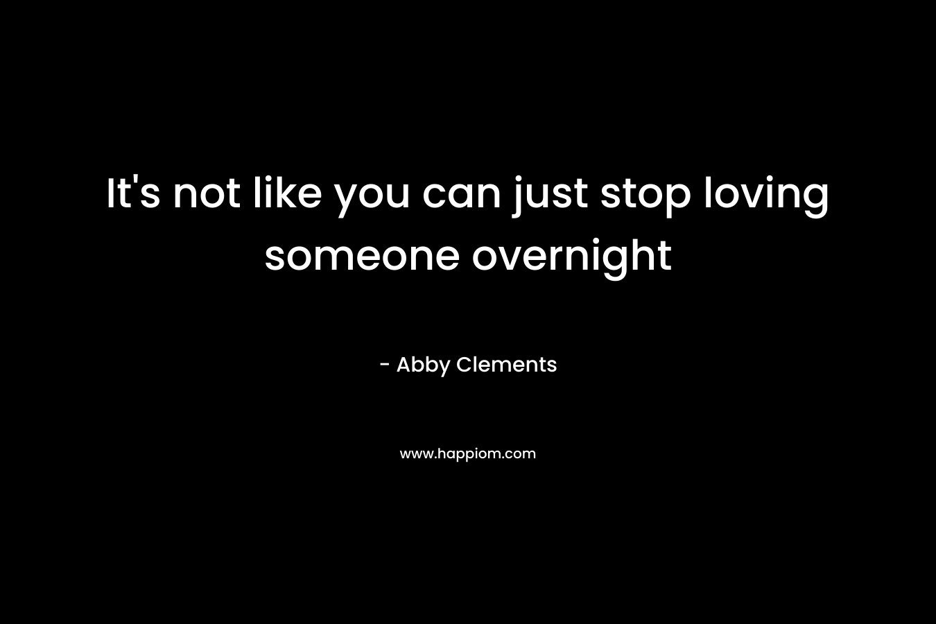 It’s not like you can just stop loving someone overnight – Abby Clements