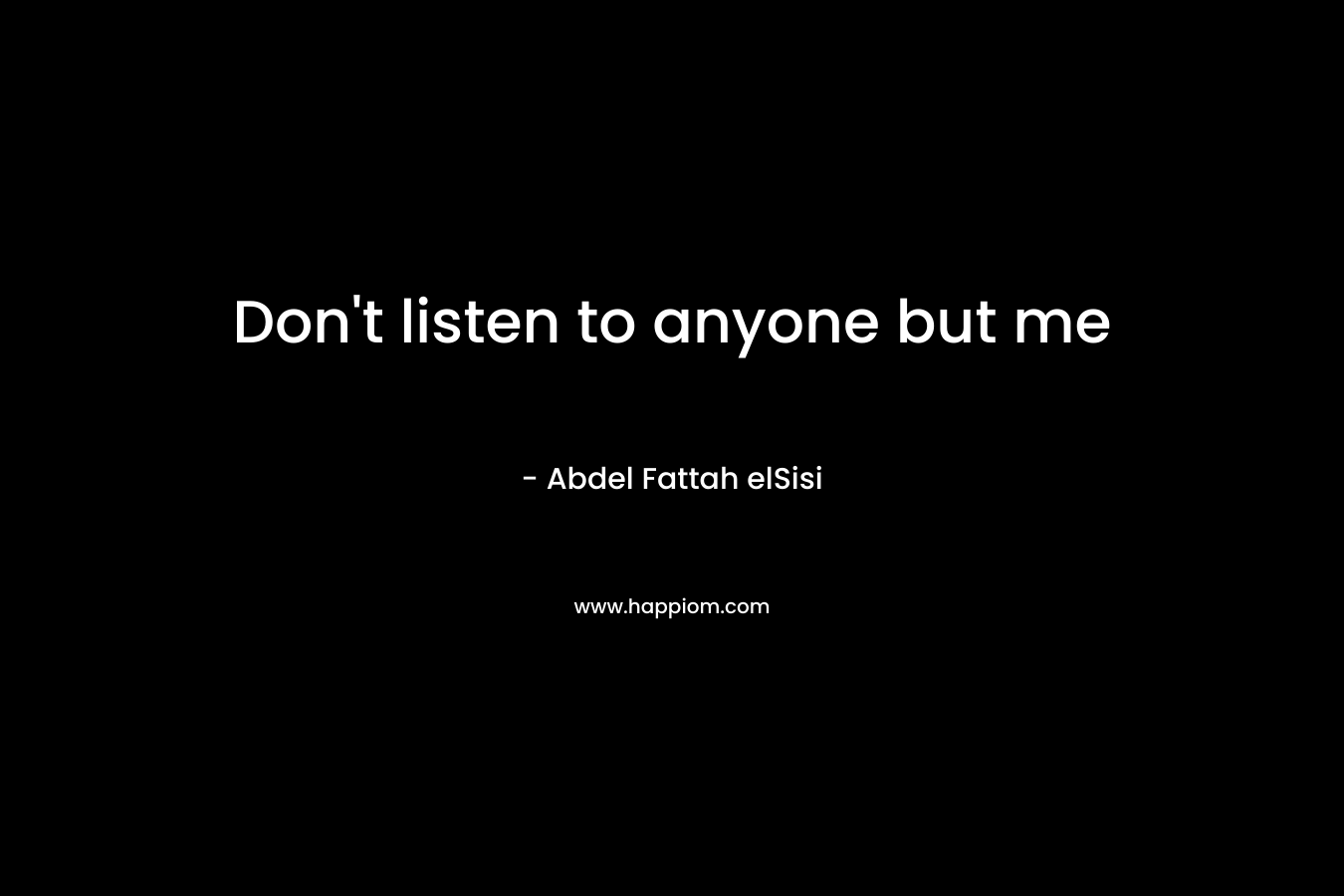Don’t listen to anyone but me – Abdel Fattah elSisi