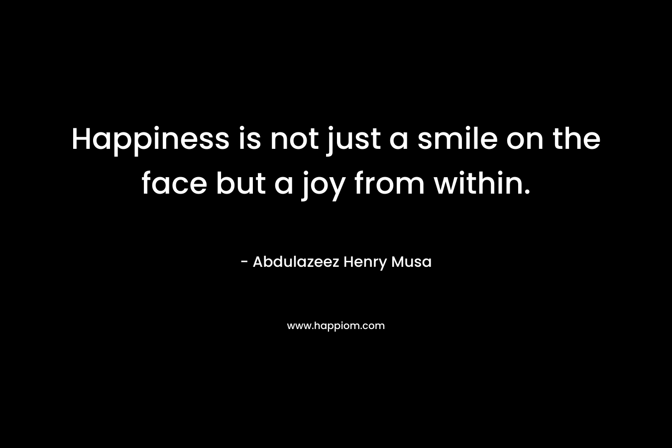 Happiness is not just a smile on the face but a joy from within.