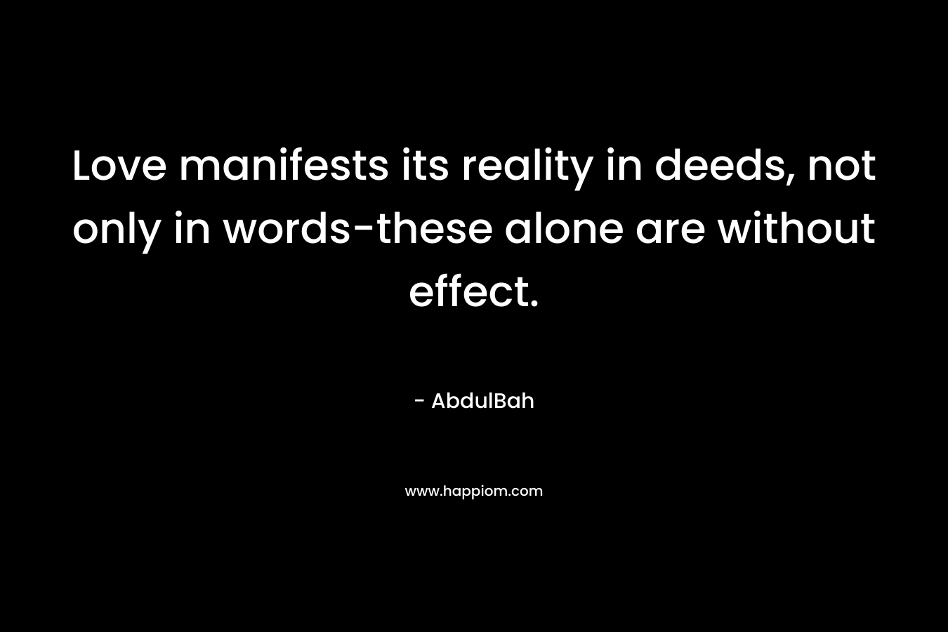 Love manifests its reality in deeds, not only in words-these alone are without effect.