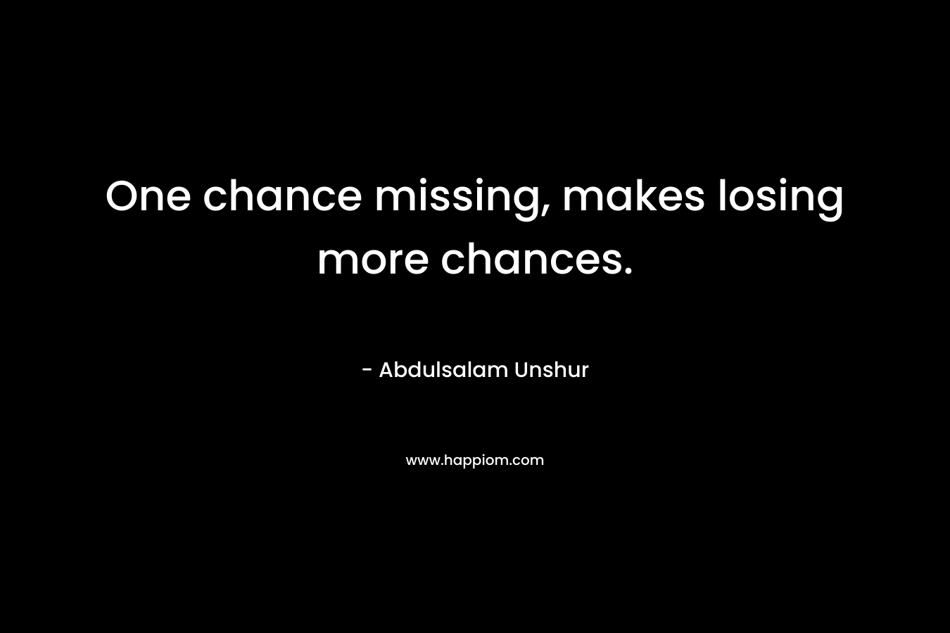 One chance missing, makes losing more chances.