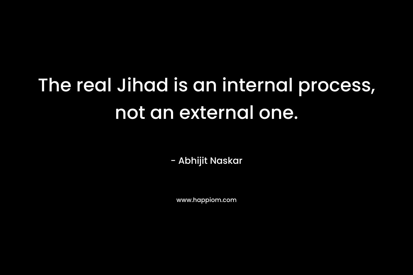 The real Jihad is an internal process, not an external one.