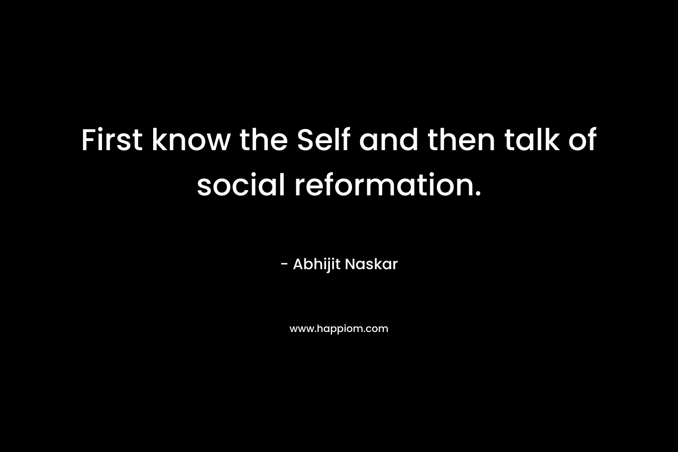 First know the Self and then talk of social reformation.