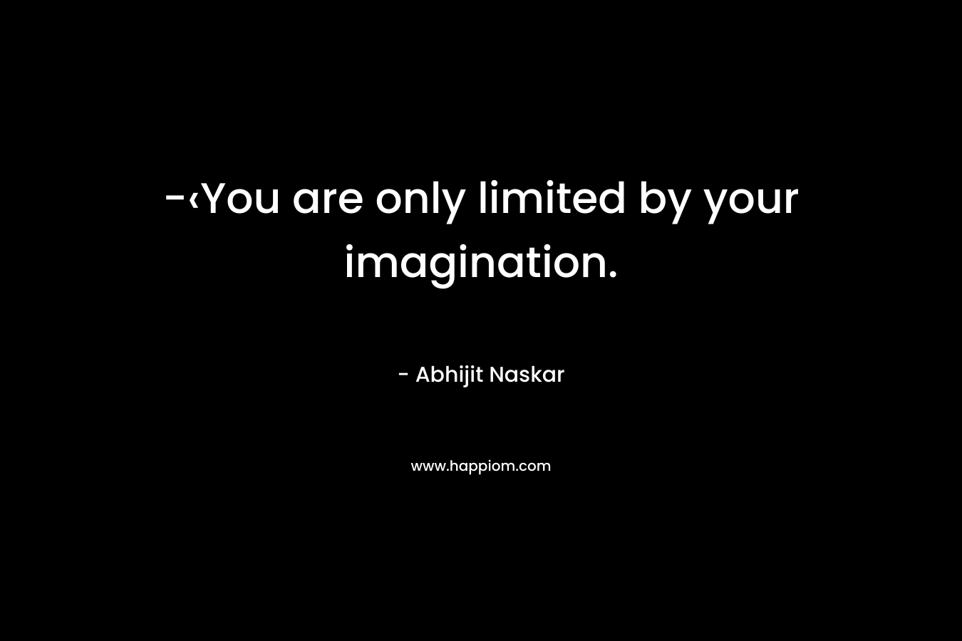 -‹You are only limited by your imagination.