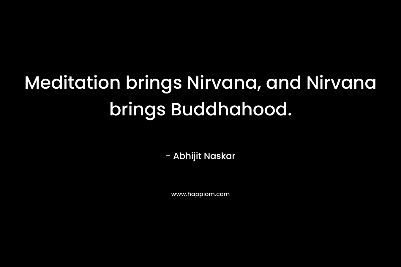 Meditation brings Nirvana, and Nirvana brings Buddhahood.