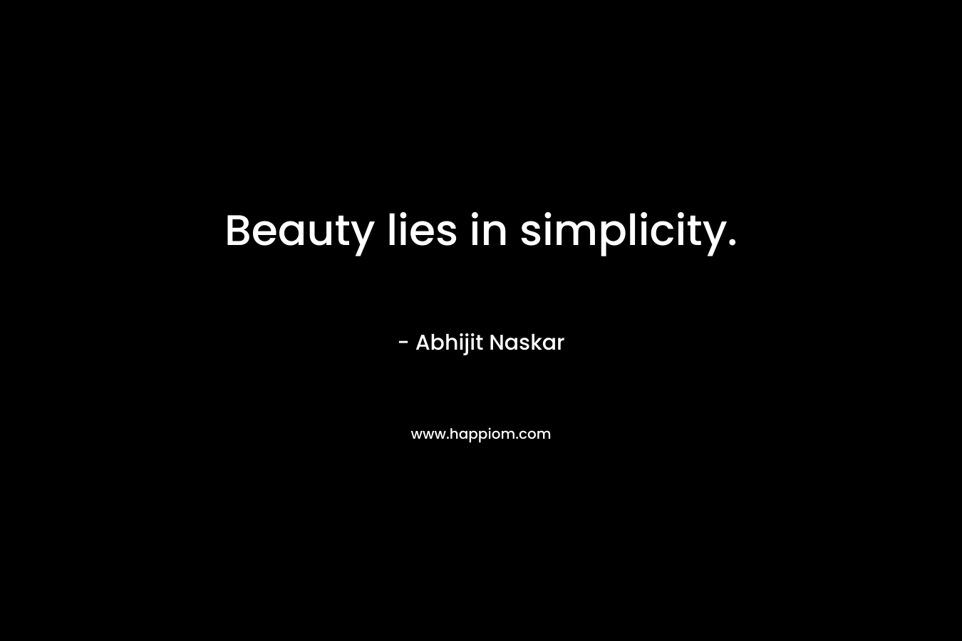 Beauty lies in simplicity. – Abhijit Naskar