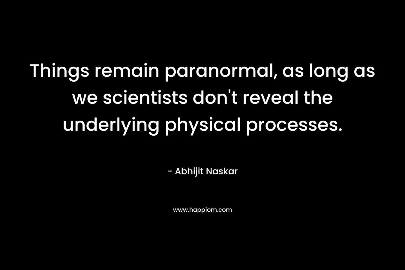 Things remain paranormal, as long as we scientists don't reveal the underlying physical processes.