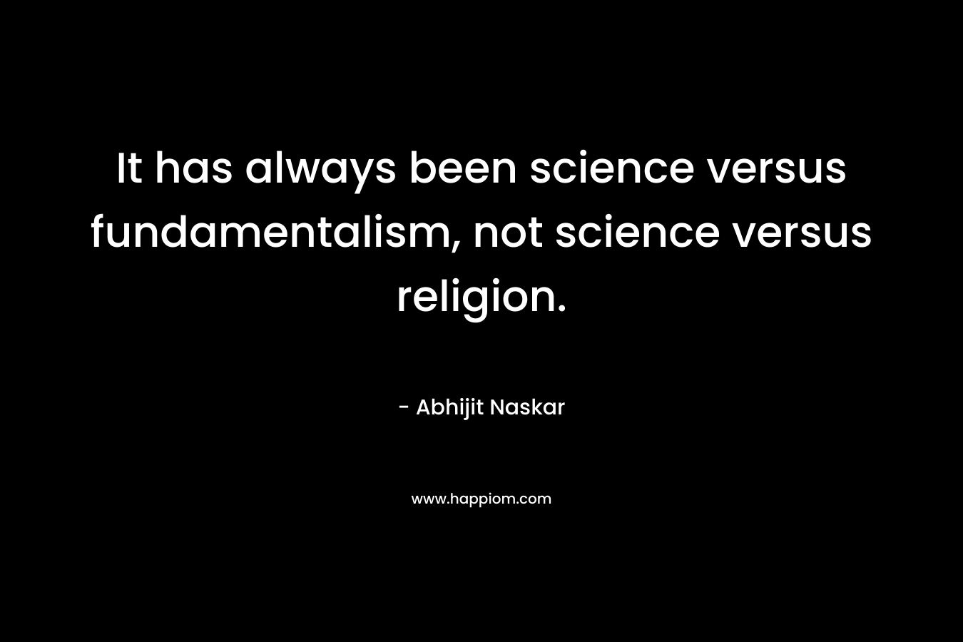 It has always been science versus fundamentalism, not science versus religion.