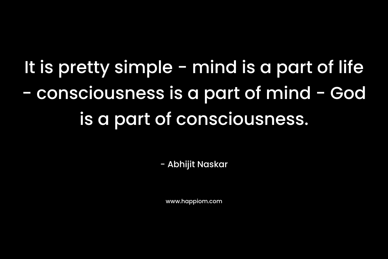 It is pretty simple - mind is a part of life - consciousness is a part of mind - God is a part of consciousness.