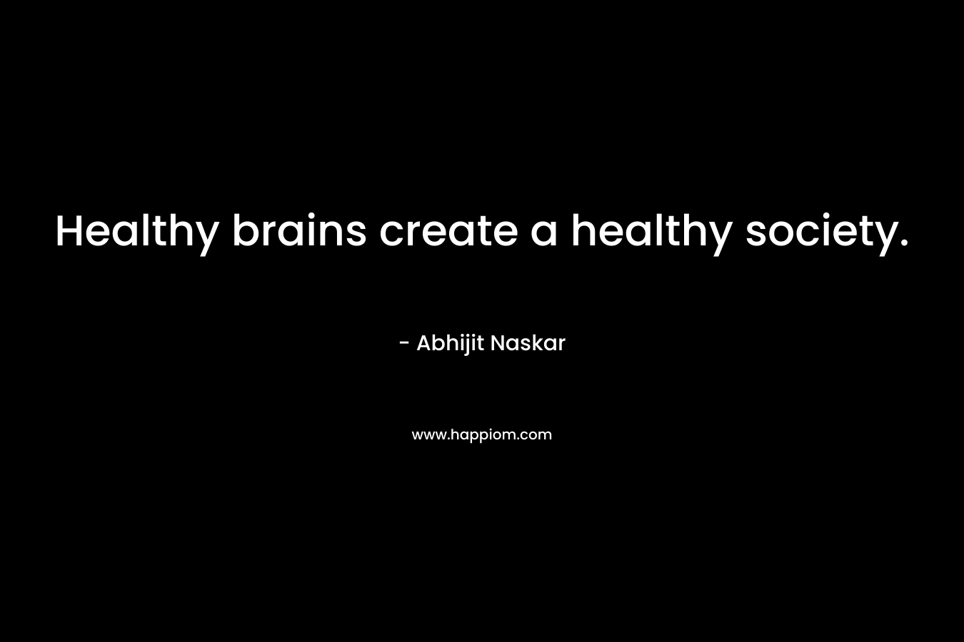 Healthy brains create a healthy society.