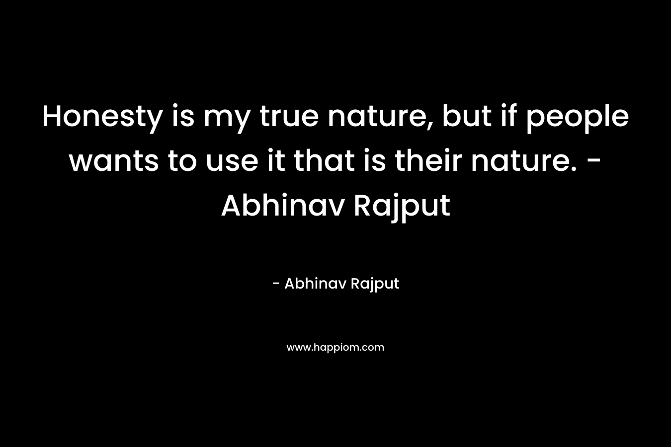 Honesty is my true nature, but if people wants to use it that is their nature. - Abhinav Rajput