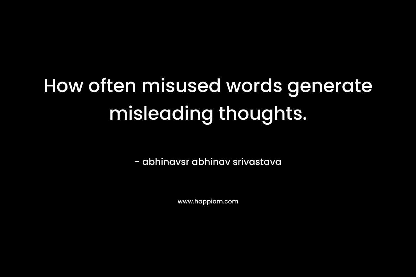 How often misused words generate misleading thoughts. – abhinavsr abhinav srivastava