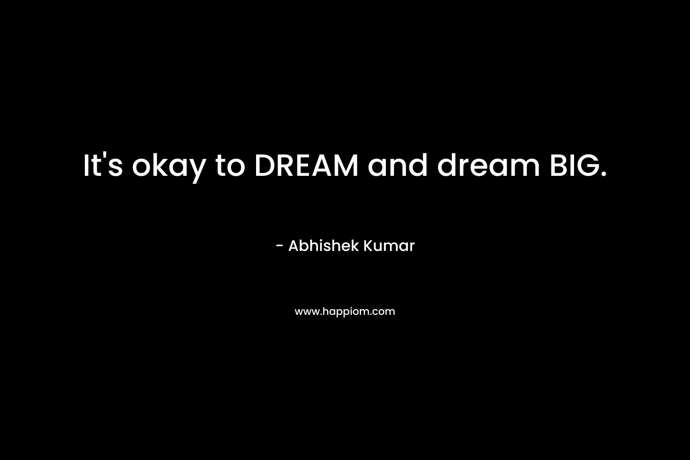 It's okay to DREAM and dream BIG.