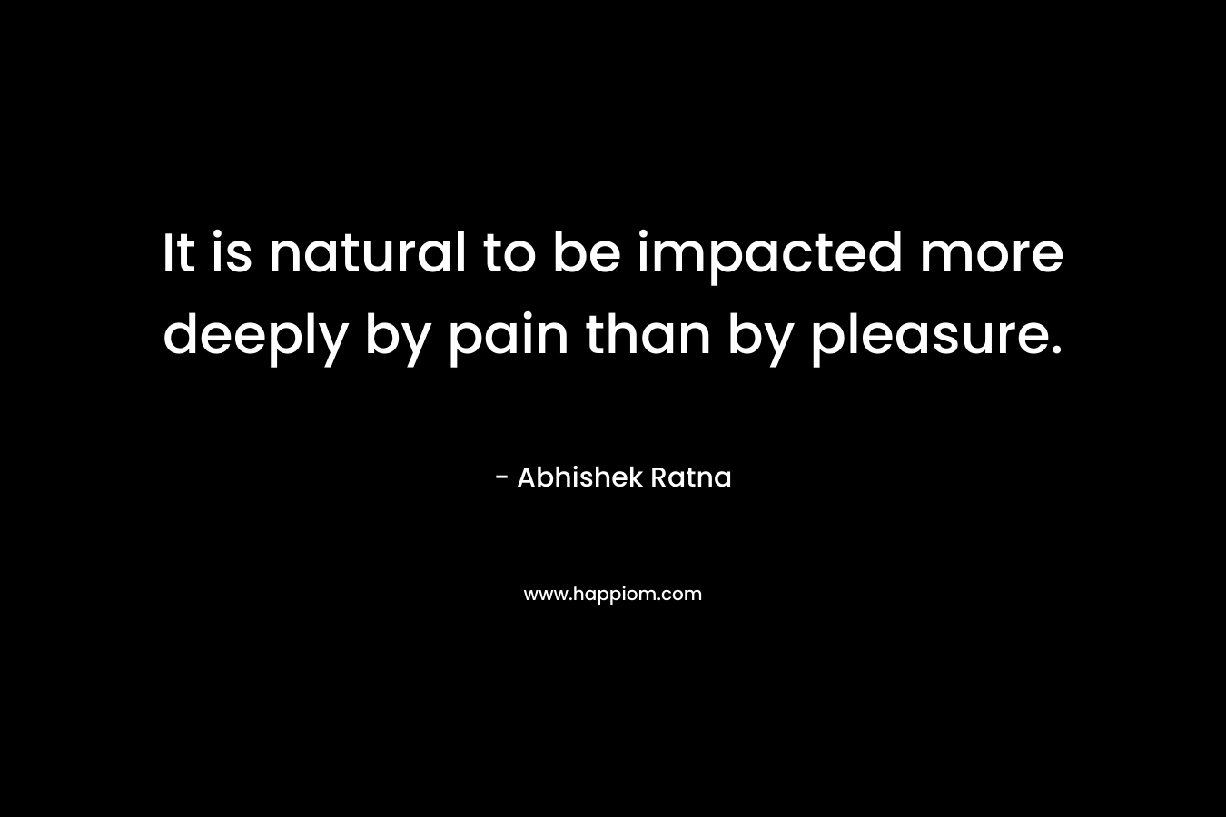 It is natural to be impacted more deeply by pain than by pleasure.