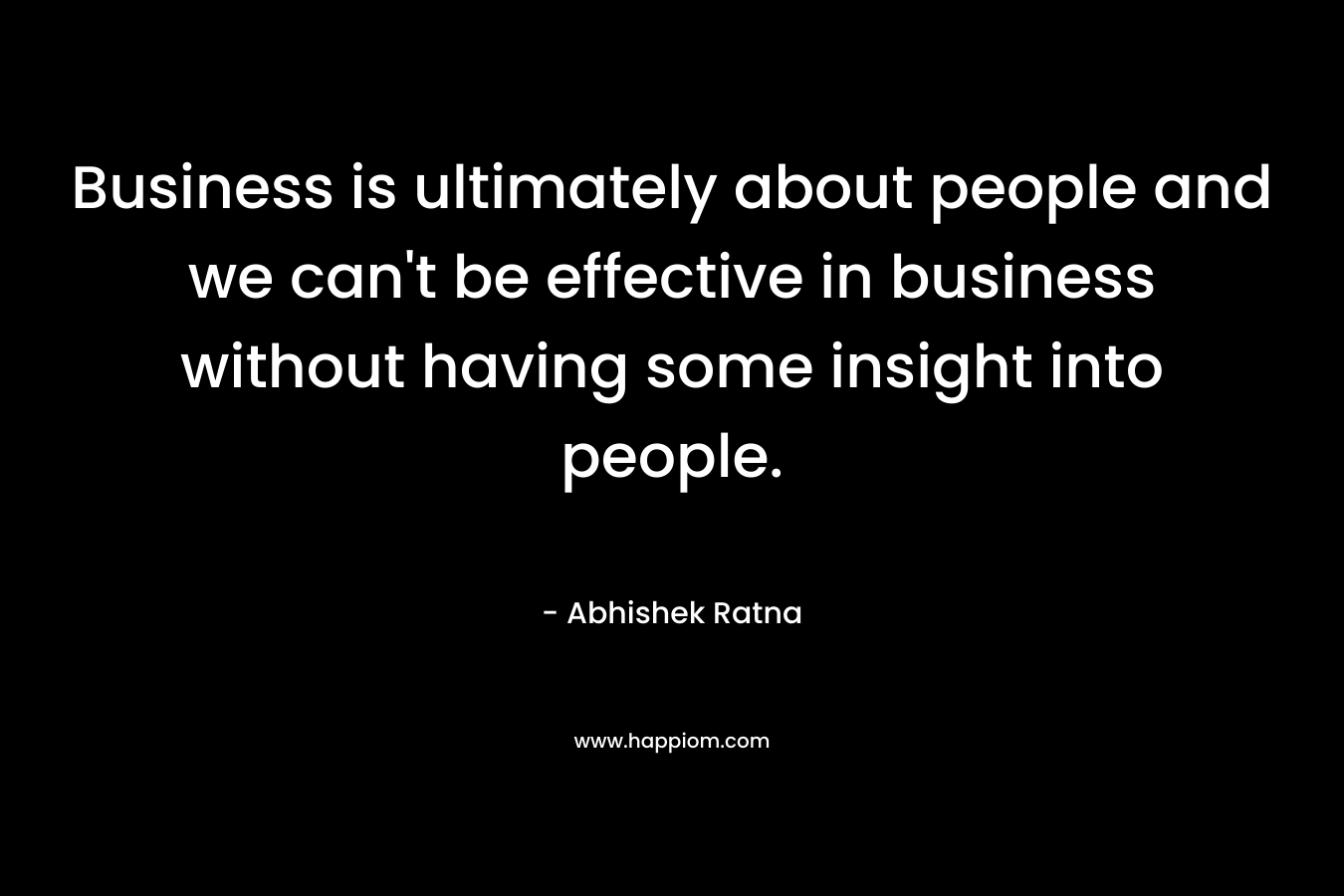 Business is ultimately about people and we can't be effective in business without having some insight into people.