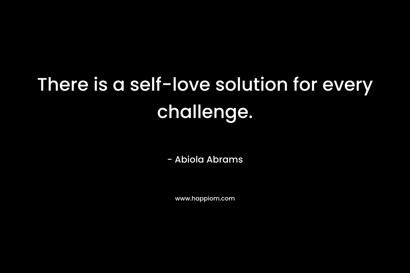 There is a self-love solution for every challenge. – Abiola Abrams
