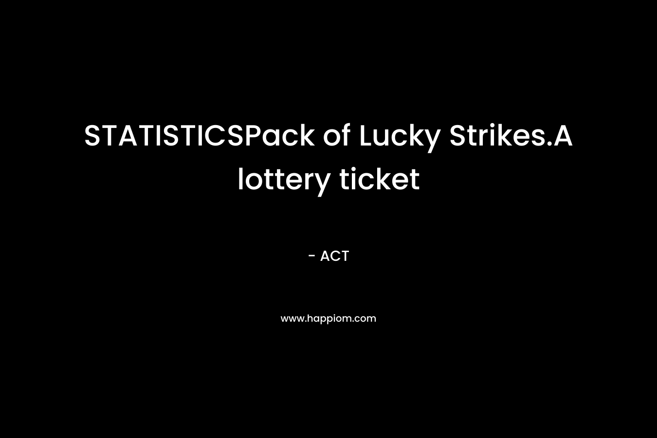 STATISTICSPack of Lucky Strikes.A lottery ticket – ACT