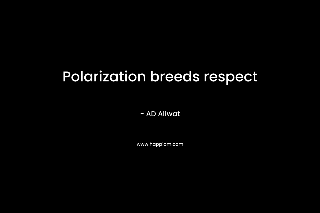 Polarization breeds respect – AD Aliwat
