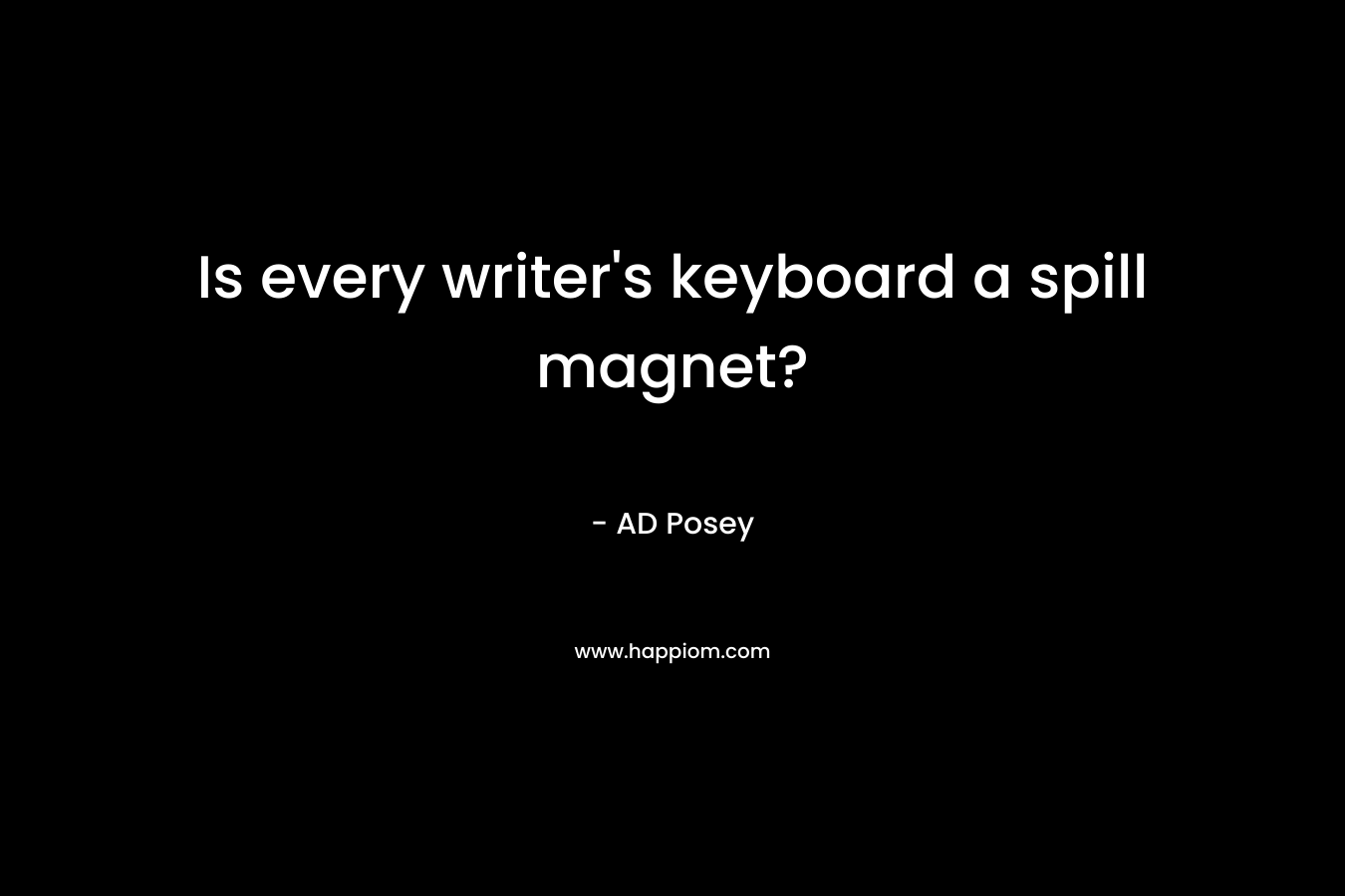 Is every writer’s keyboard a spill magnet? – AD Posey
