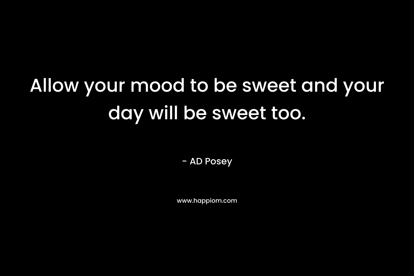 Allow your mood to be sweet and your day will be sweet too.