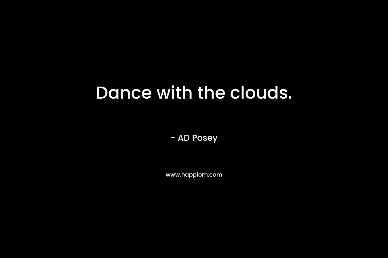 Dance with the clouds. – AD Posey