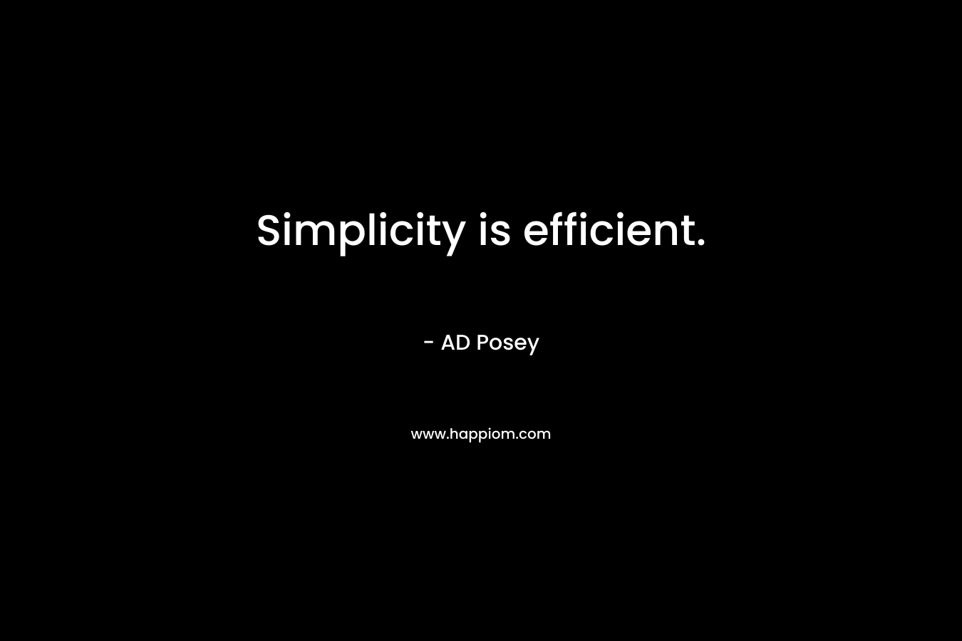 Simplicity is efficient. – AD Posey