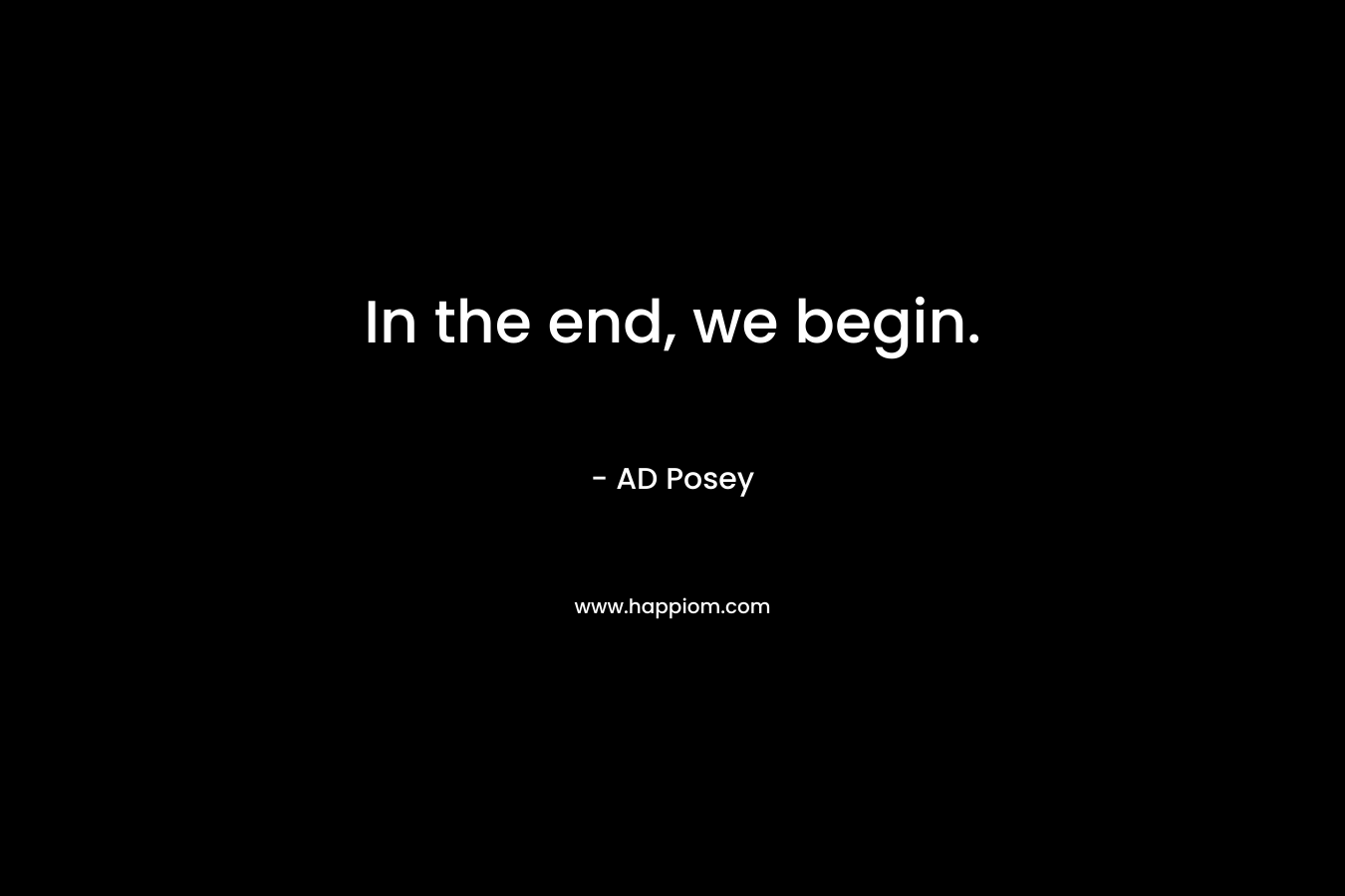 In the end, we begin.