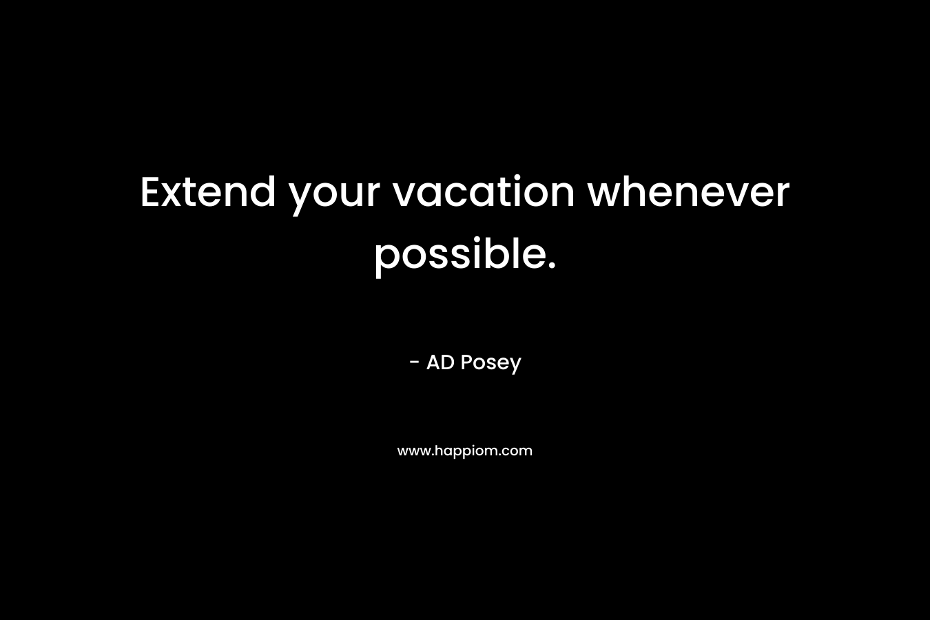 Extend your vacation whenever possible.