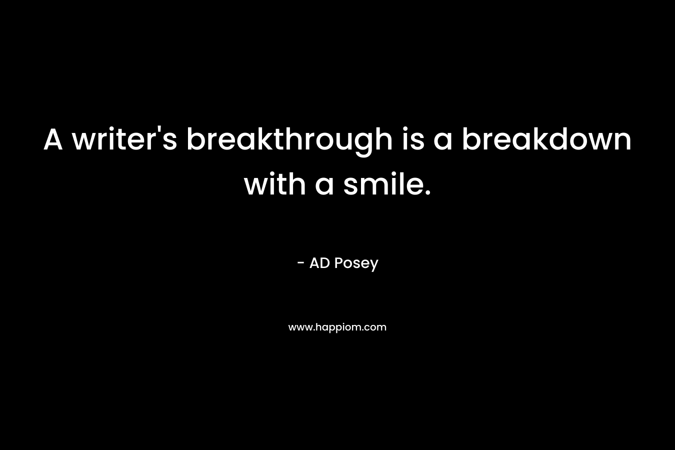 A writer's breakthrough is a breakdown with a smile.