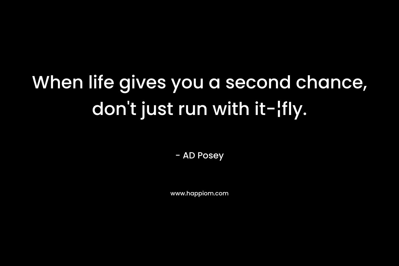 When life gives you a second chance, don't just run with it-¦fly.