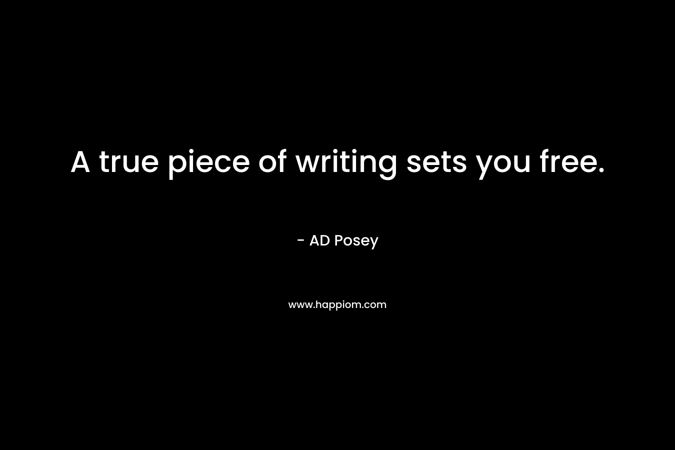 A true piece of writing sets you free.