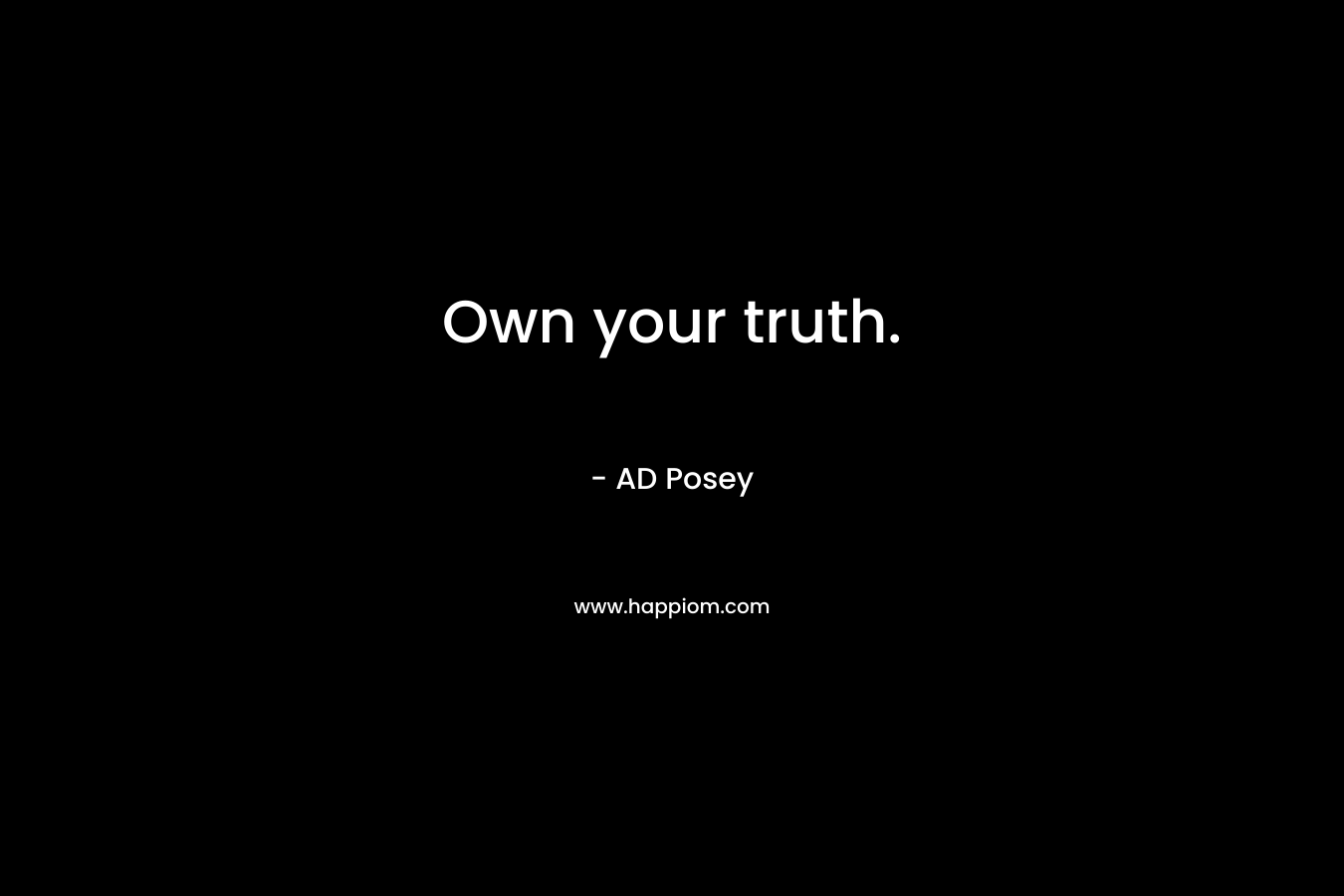 Own your truth. – AD Posey