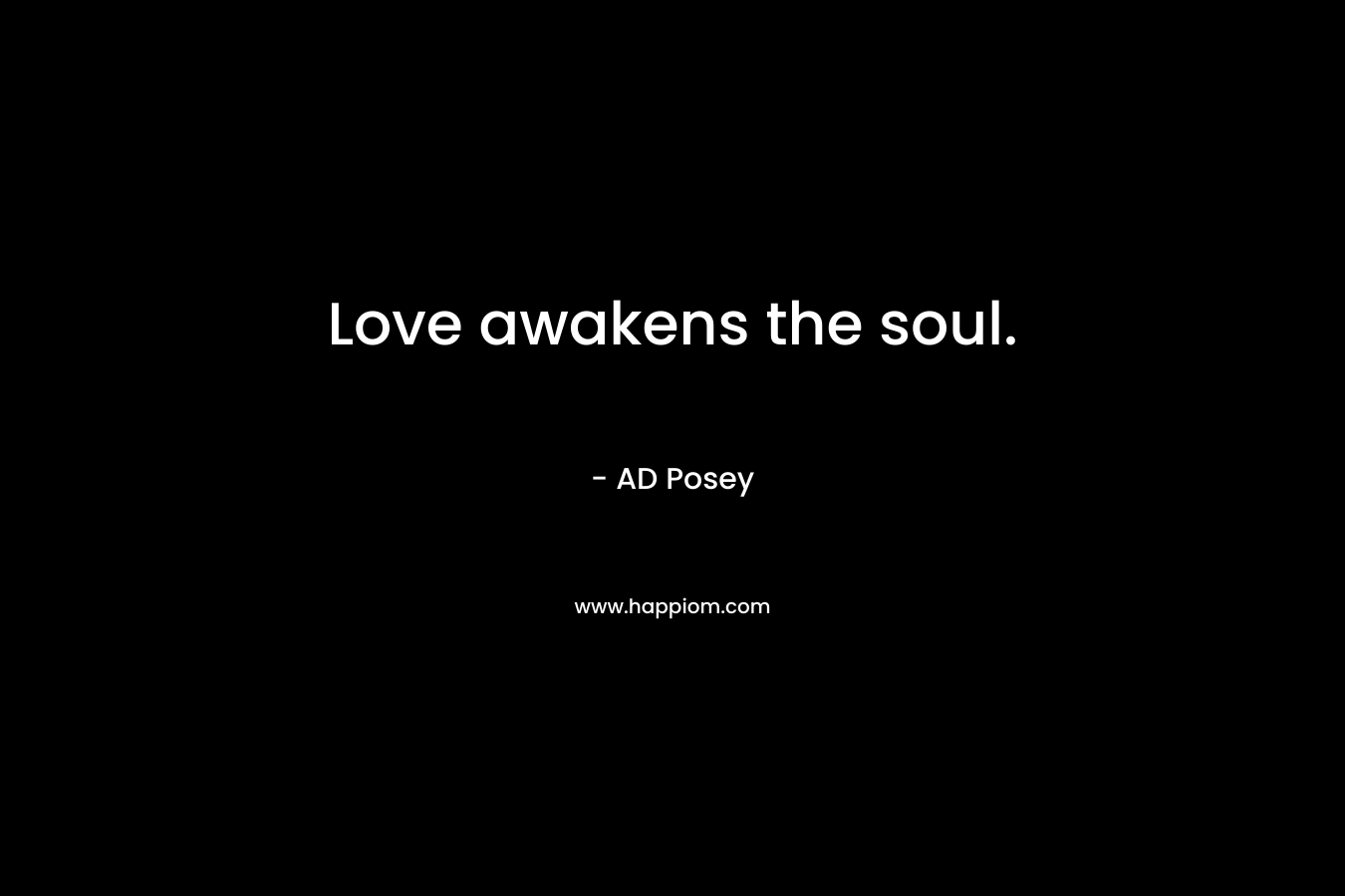 Love awakens the soul.