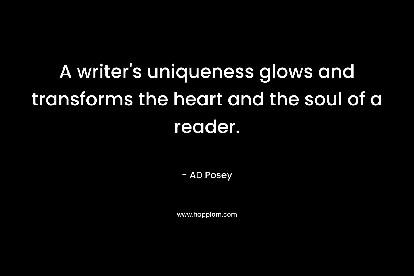 A writer's uniqueness glows and transforms the heart and the soul of a reader.