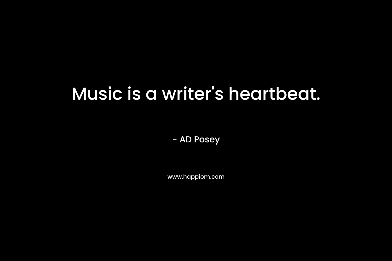 Music is a writer's heartbeat.