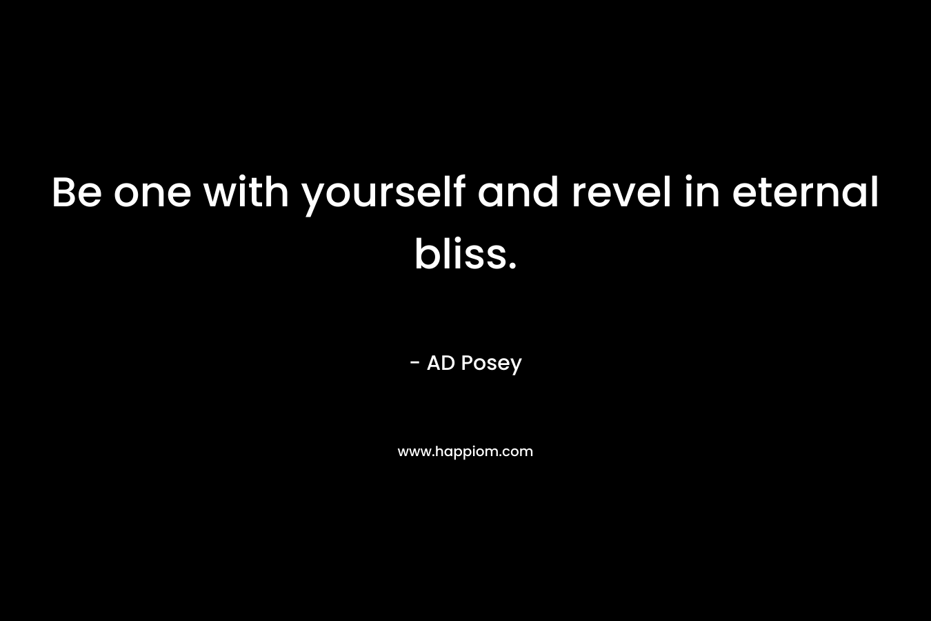 Be one with yourself and revel in eternal bliss.