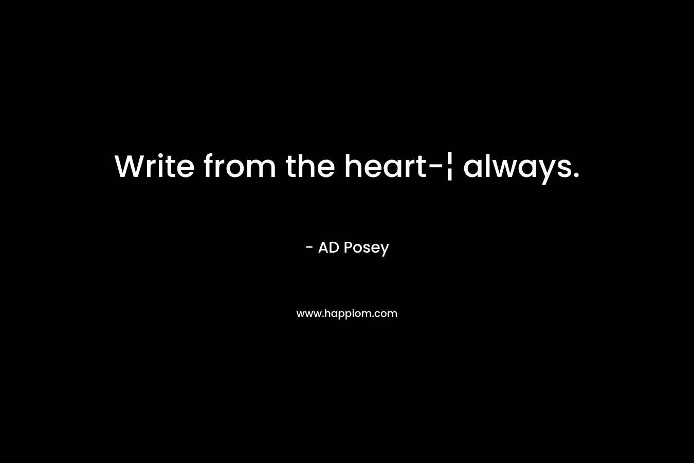 Write from the heart-¦ always.