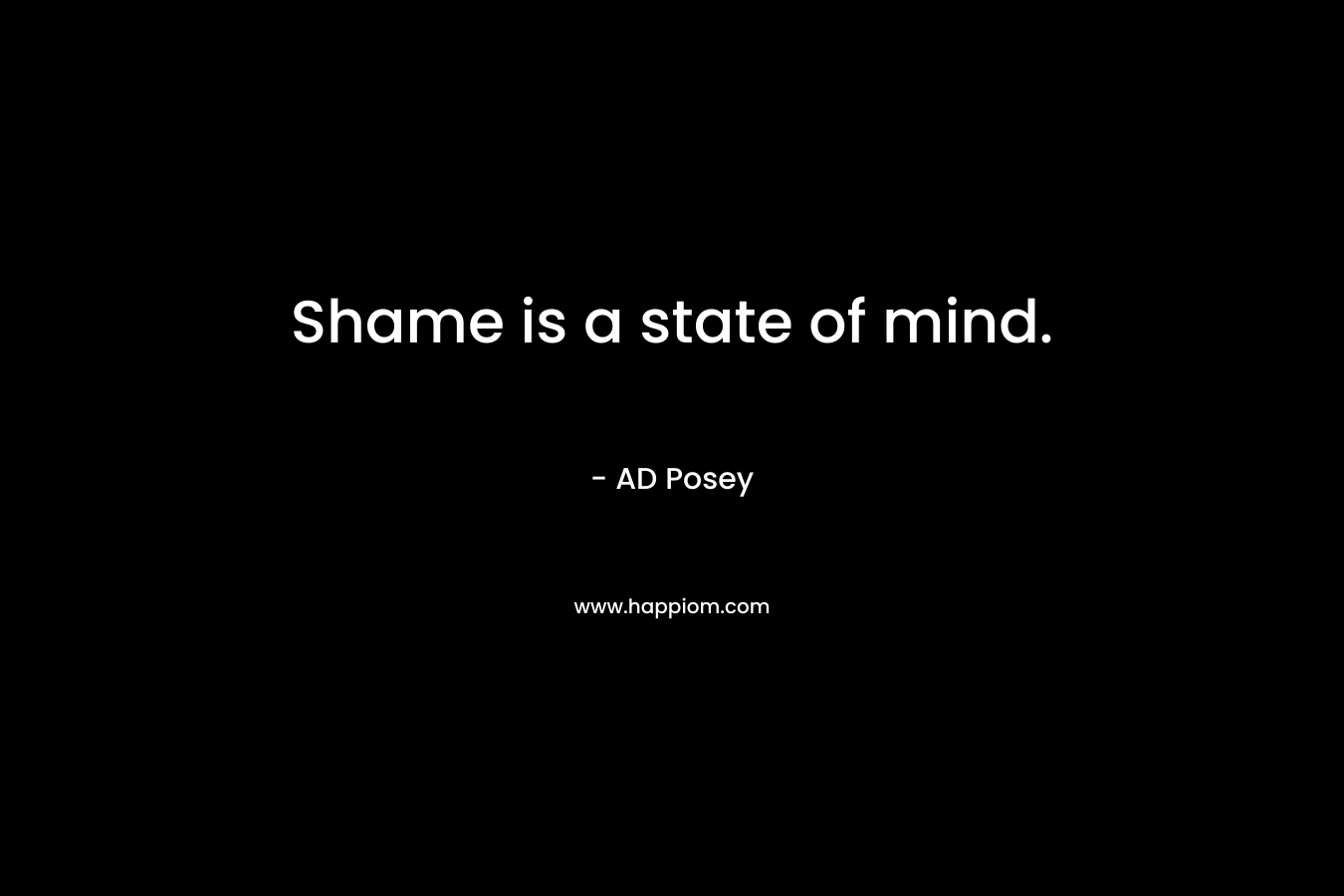 Shame is a state of mind.