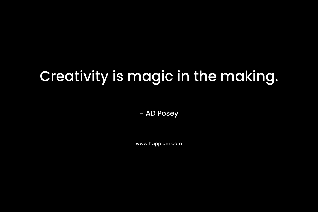 Creativity is magic in the making.