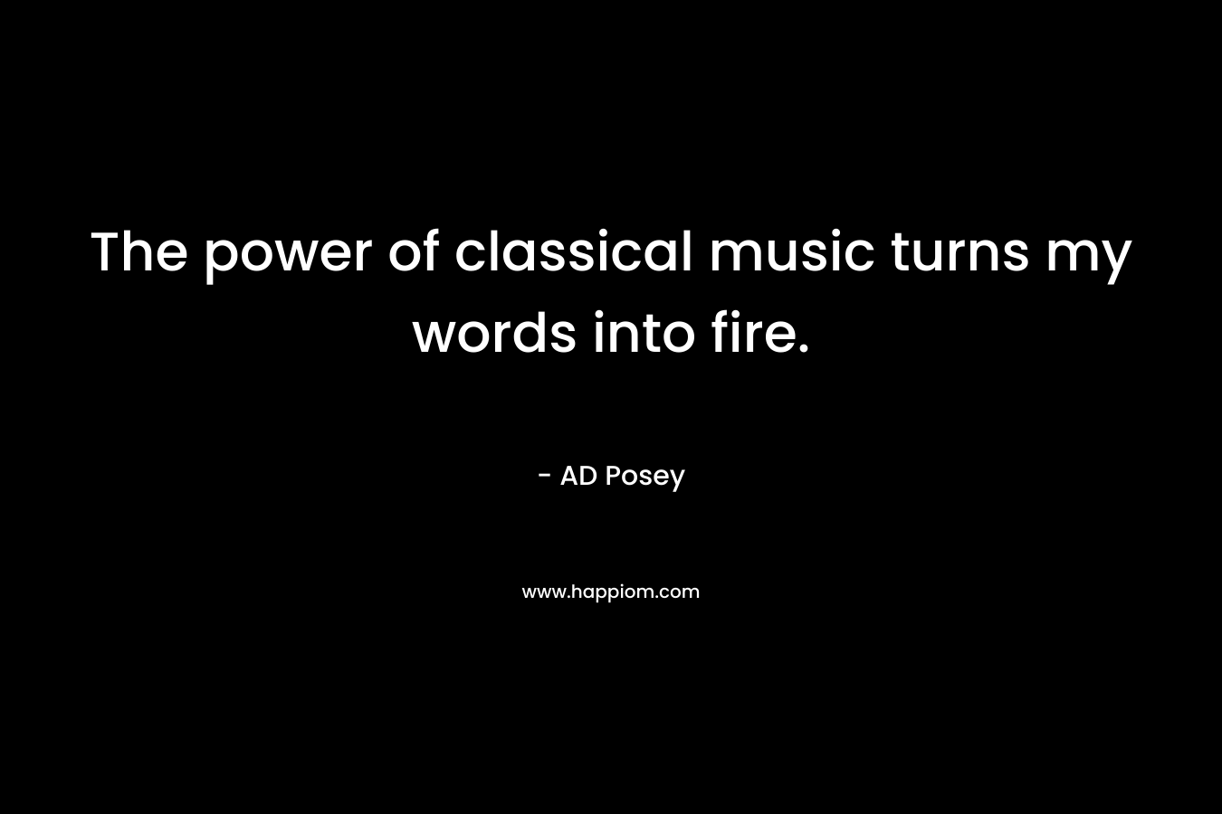 The power of classical music turns my words into fire.