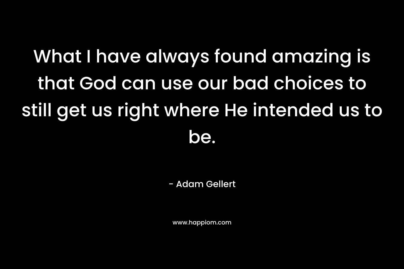 What I have always found amazing is that God can use our bad choices to still get us right where He intended us to be.