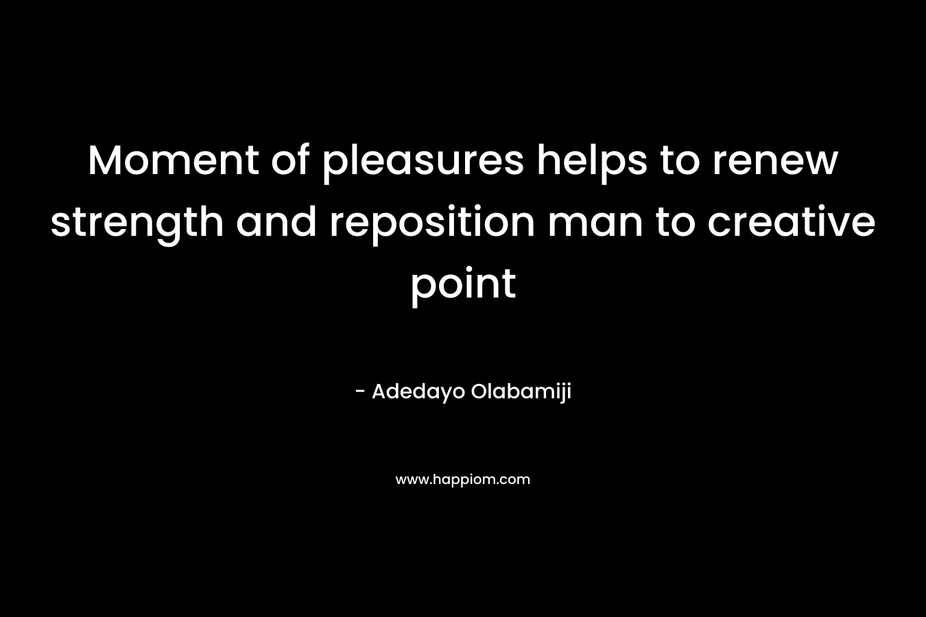 Moment of pleasures helps to renew strength and reposition man to creative point – Adedayo Olabamiji